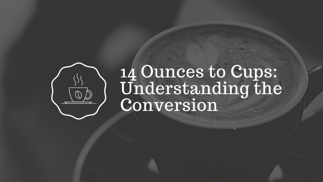 14 Ounces to Cups: Understanding the Conversion