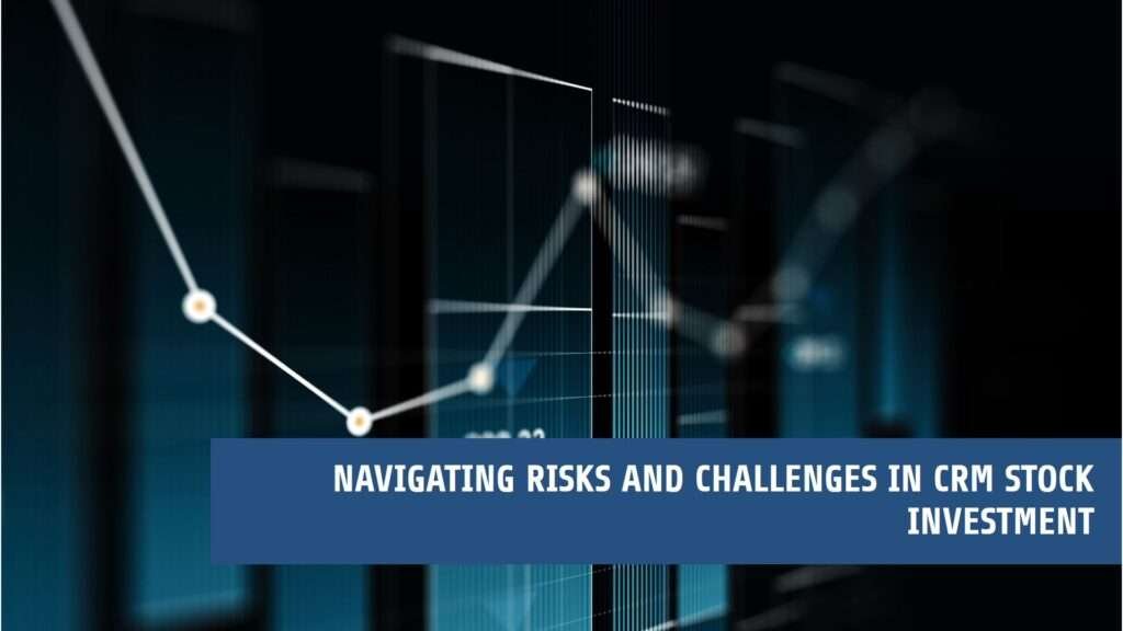 Risks and Challenges Of Investment In CRM Stock