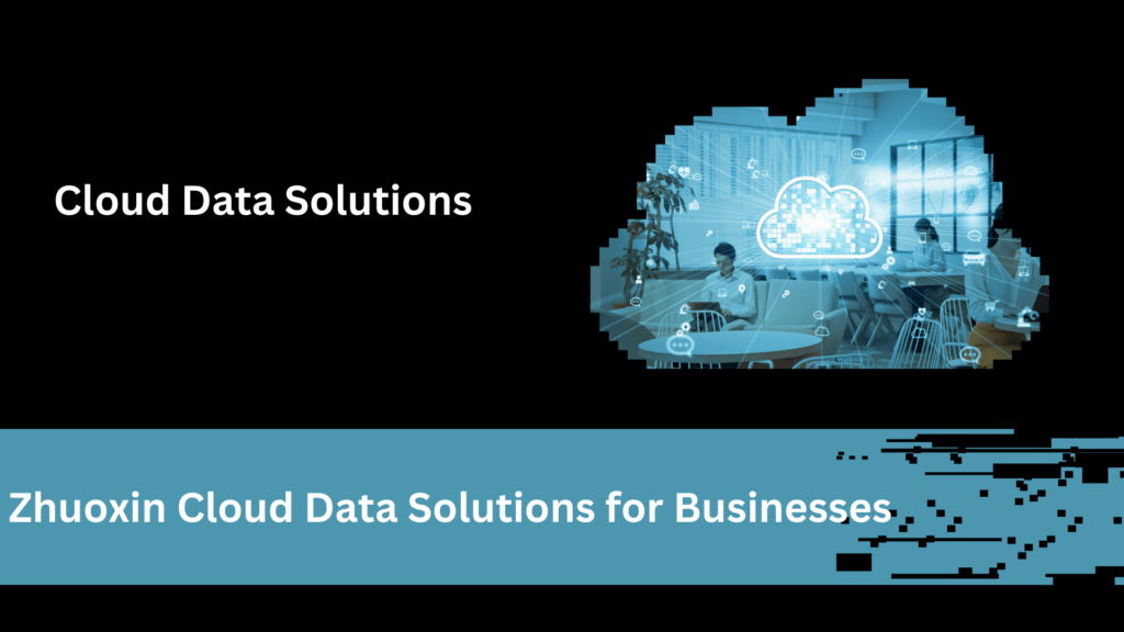 Zhuoxin Cloud Data Solutions for Businesses